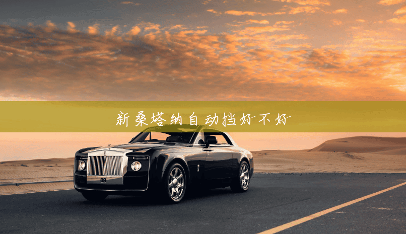 新桑塔纳自动挡好不好 新桑塔纳自动挡好不好