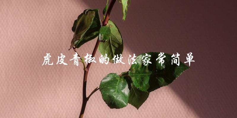 简单家常虎皮青椒的做法,快来学习! 简单家常虎皮青椒的做法,快来学习!