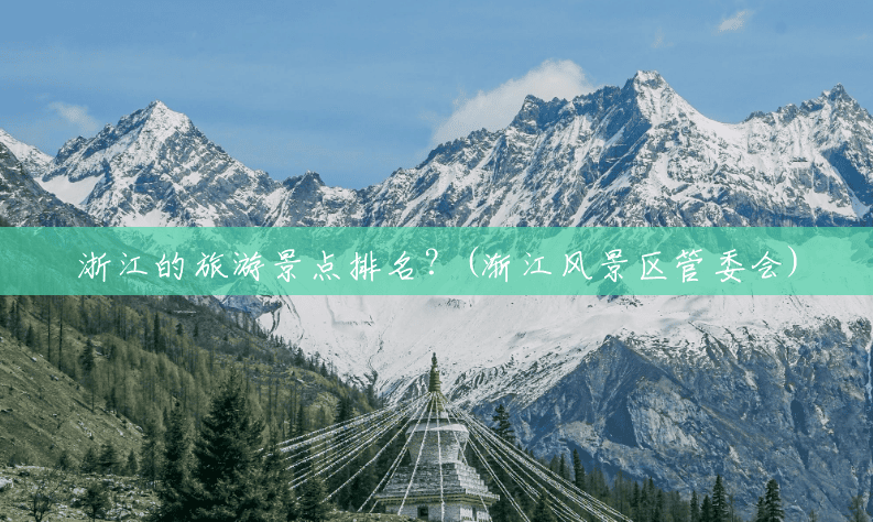 浙江的旅游景点排名?(渐江风景区管委会) 浙江的旅游景点排名?(渐江风景区管委会)