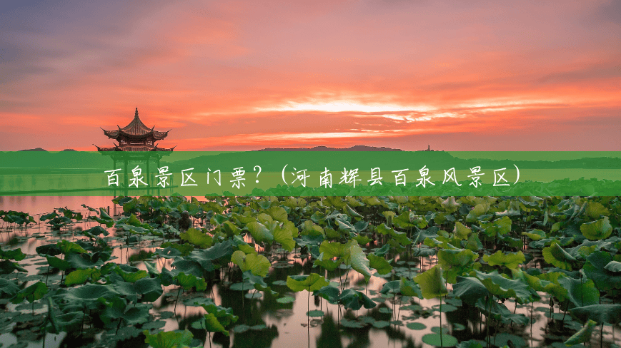 百泉景区门票?(河南辉县百泉风景区) 百泉景区门票?(河南辉县百泉风景区)