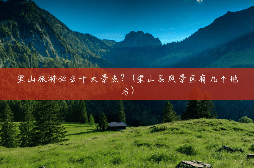 梁山旅游必去十大景点？(梁山县风景区有几个地方)