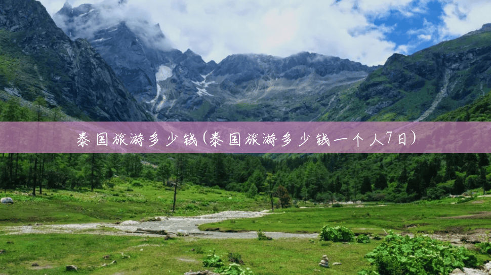 泰国旅游多少钱(泰国旅游多少钱一个人7日) 泰国旅游多少钱(泰国旅游多少钱一个人7日)