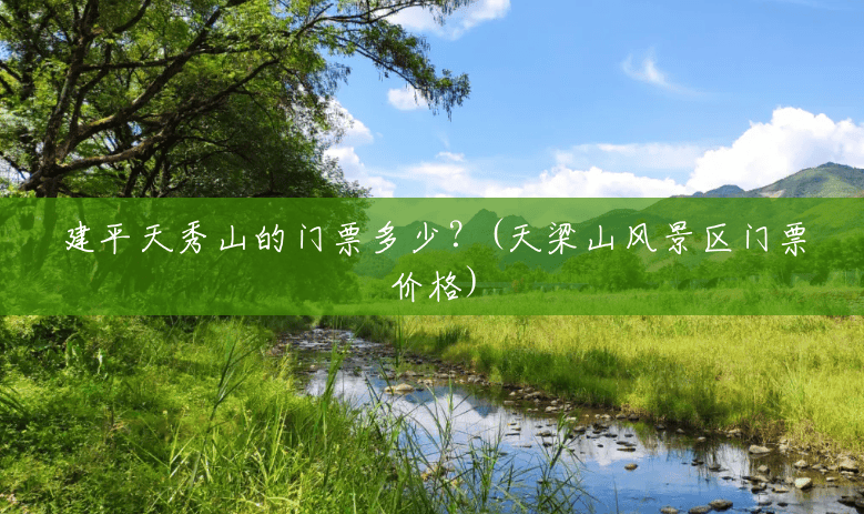 建平天秀山的门票多少？(天梁山风景区门票价格)