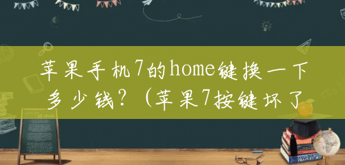 苹果手机7的home键换一下多少钱？(苹果7按键坏了修多少钱啊)