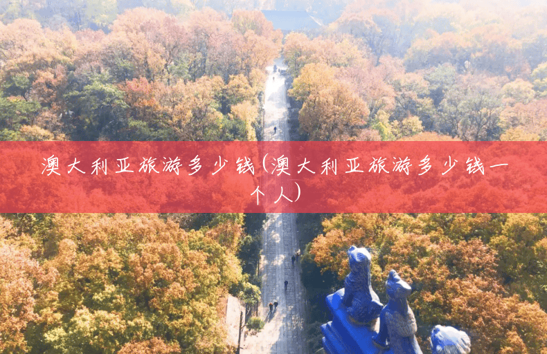澳大利亚旅游多少钱(澳大利亚旅游多少钱一个人)