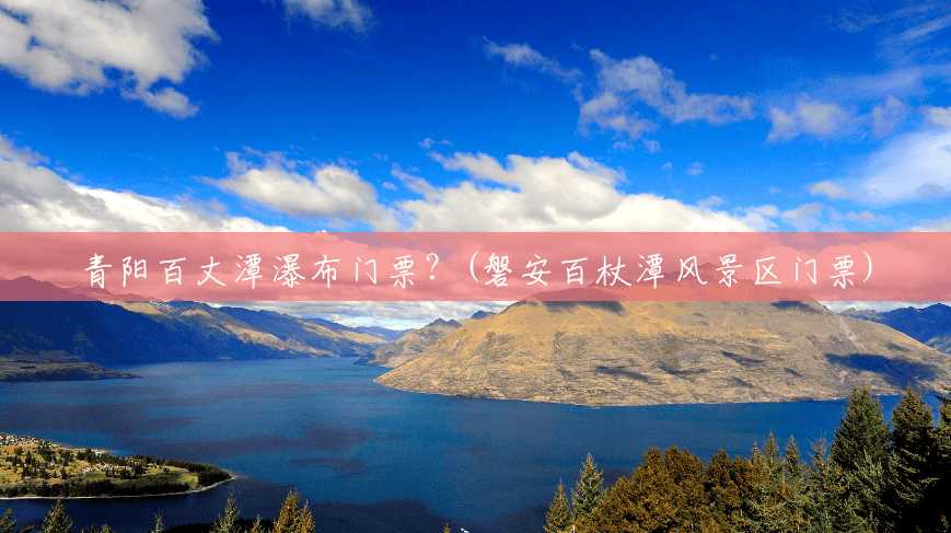 青阳百丈潭瀑布门票？(磐安百杖潭风景区门票)