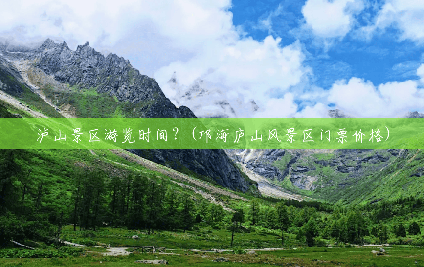 泸山景区游览时间?(邛海庐山风景区门票价格) 泸山景区游览时间?(邛海庐山风景区门票价格)