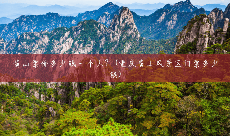 黄山票价多少钱一个人?(重庆黄山风景区门票多少钱) 黄山票价多少钱一个人?(重庆黄山风景区门票多少钱)