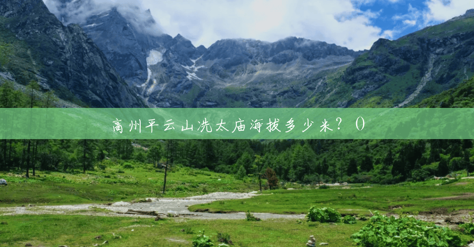 高州平云山冼太庙海拔多少米?() 高州平云山冼太庙海拔多少米?()