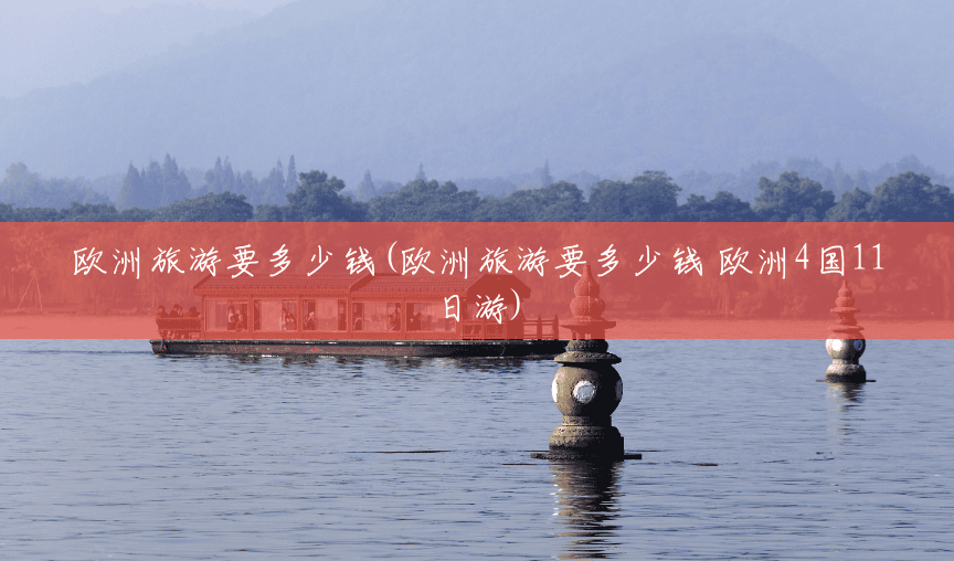 欧洲旅游要多少钱(欧洲旅游要多少钱 欧洲4国11日游)