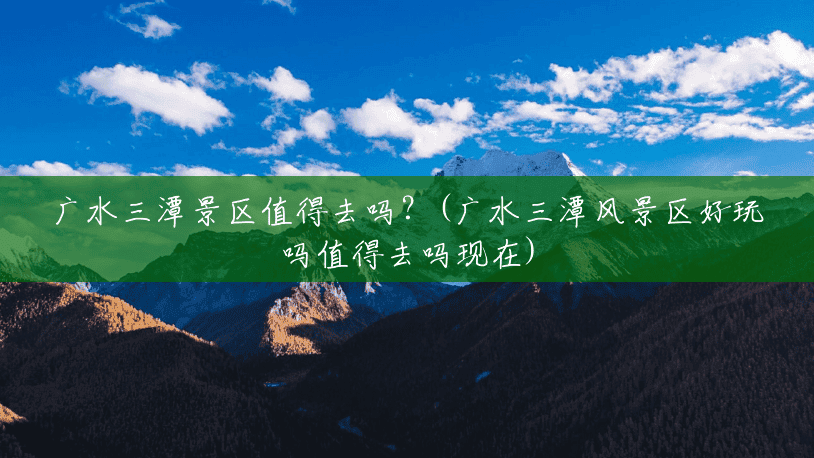 广水三潭景区值得去吗?(广水三潭风景区好玩吗值得去吗现在) 广水三潭景区值得去吗?(广水三潭风景区好玩吗值得去吗现在)