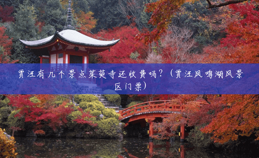 贾汪有几个景点茱萸寺还收费吗?(贾汪凤鸣湖风景区门票) 贾汪有几个景点茱萸寺还收费吗?(贾汪凤鸣湖风景区门票)