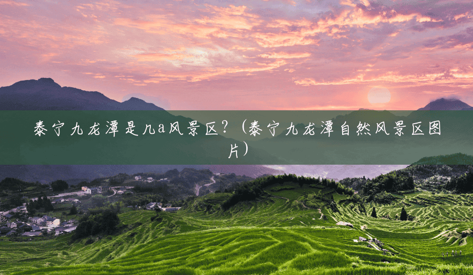 泰宁九龙潭是几a风景区?(泰宁九龙潭自然风景区图片) 泰宁九龙潭是几a风景区?(泰宁九龙潭自然风景区图片)