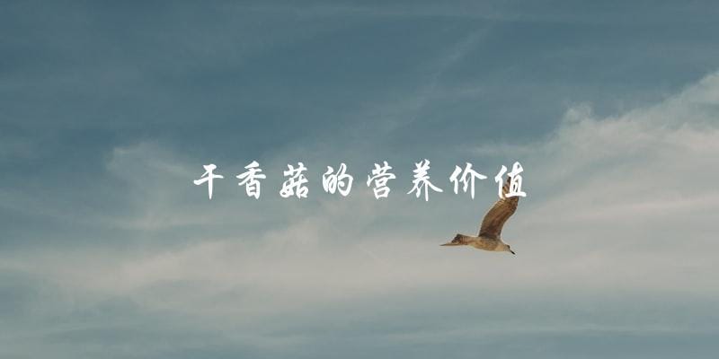 干香菇的营养价值 干香菇的营养价值