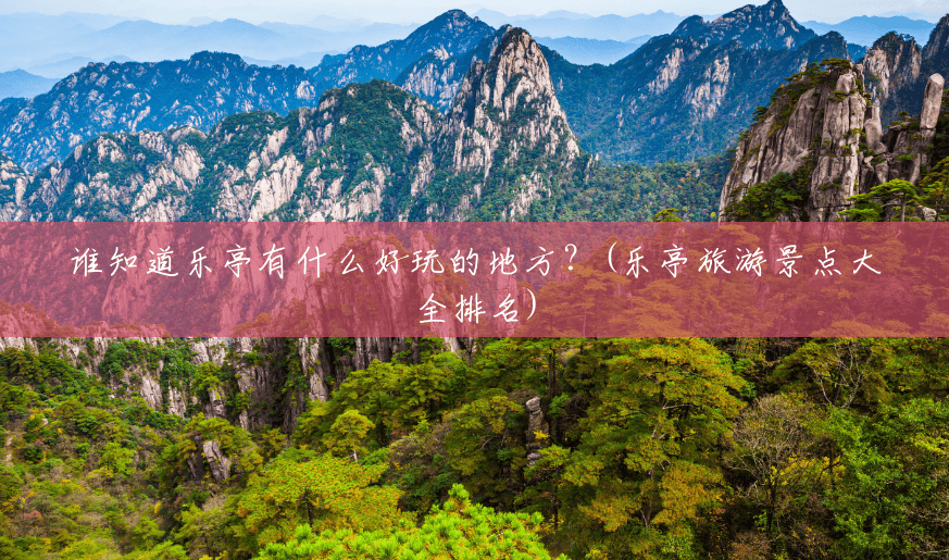谁知道乐亭有什么好玩的地方?(乐亭旅游景点大全排名) 谁知道乐亭有什么好玩的地方?(乐亭旅游景点大全排名)