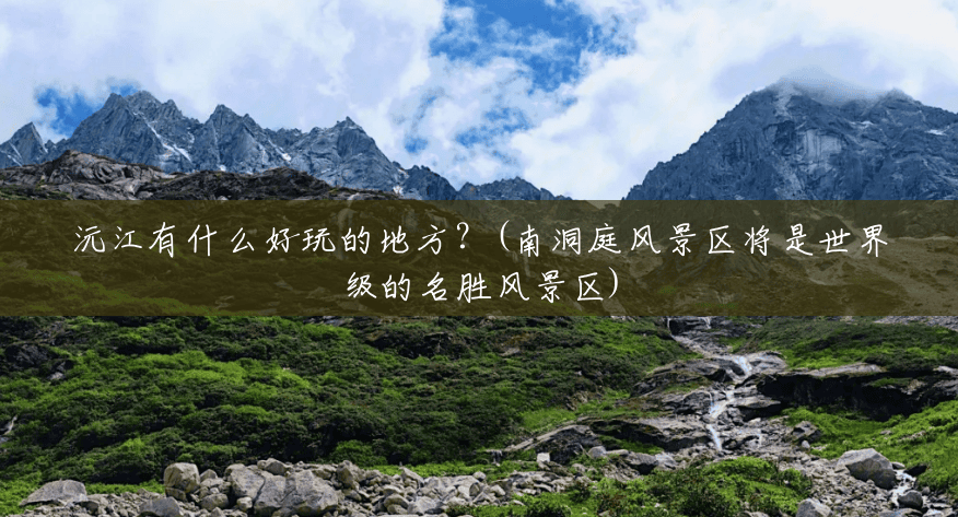 沅江有什么好玩的地方?(南洞庭风景区将是世界级的名胜风景区) 沅江有什么好玩的地方?(南洞庭风景区将是世界级的名胜风景区)