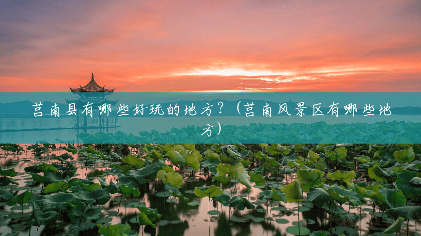 莒南县有哪些好玩的地方?(莒南风景区有哪些地方) 莒南县有哪些好玩的地方?(莒南风景区有哪些地方)