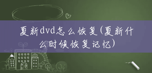 夏新dvd怎么恢复(夏新什么时候恢复记忆) 夏新dvd怎么恢复(夏新什么时候恢复记忆)