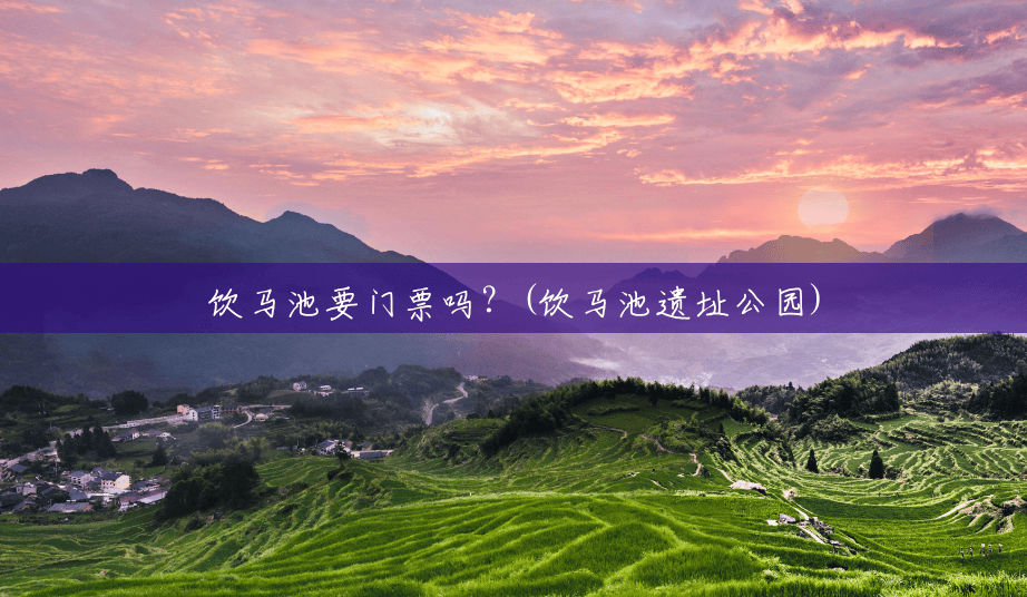 饮马池要门票吗?(饮马池遗址公园) 饮马池要门票吗?(饮马池遗址公园)