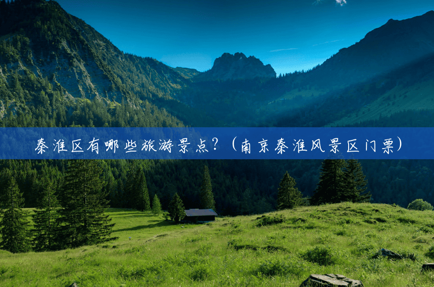 秦淮区有哪些旅游景点?(南京秦淮风景区门票) 秦淮区有哪些旅游景点?(南京秦淮风景区门票)