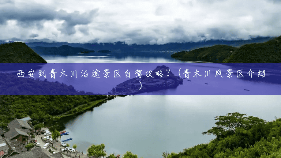 西安到青木川沿途景区自驾攻略?(青木川风景区介绍) 西安到青木川沿途景区自驾攻略?(青木川风景区介绍)