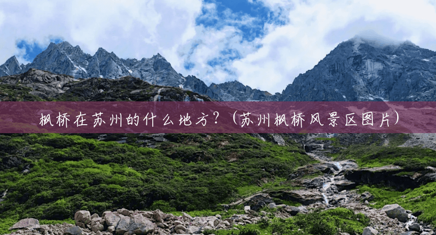 枫桥在苏州的什么地方?(苏州枫桥风景区图片) 枫桥在苏州的什么地方?(苏州枫桥风景区图片)