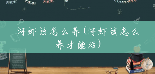 河虾该怎么养(河虾该怎么养才能活)