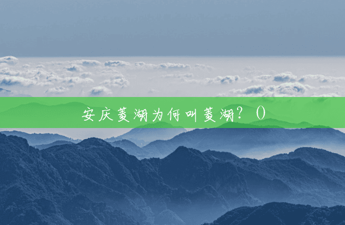 安庆菱湖为何叫菱湖?() 安庆菱湖为何叫菱湖?()