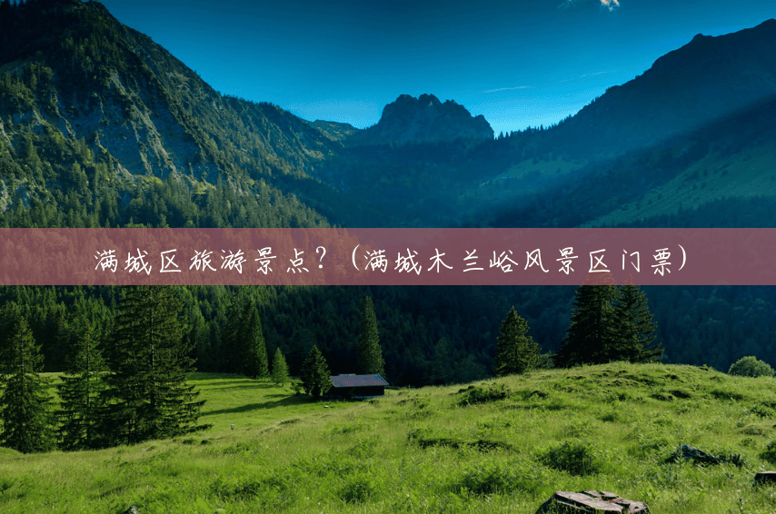 满城区旅游景点？(满城木兰峪风景区门票)