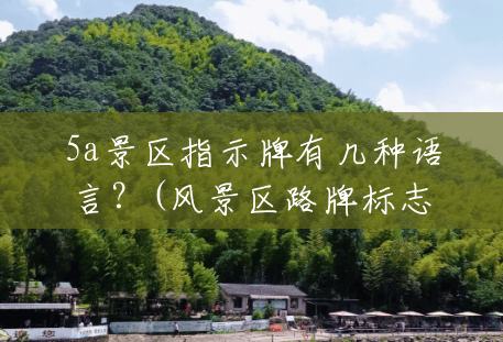 5a景区指示牌有几种语言?(风景区路牌标志图片) 5a景区指示牌有几种语言?(风景区路牌标志图片)