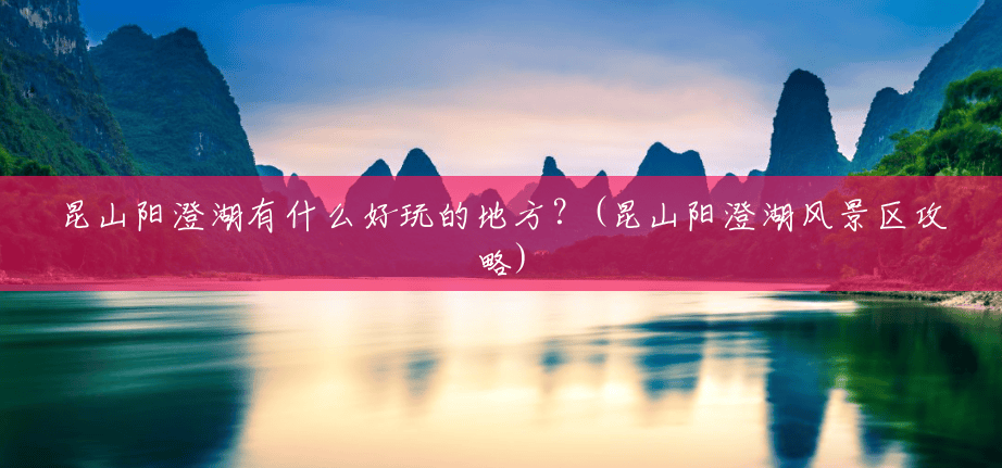 昆山阳澄湖有什么好玩的地方?(昆山阳澄湖风景区攻略) 昆山阳澄湖有什么好玩的地方?(昆山阳澄湖风景区攻略)