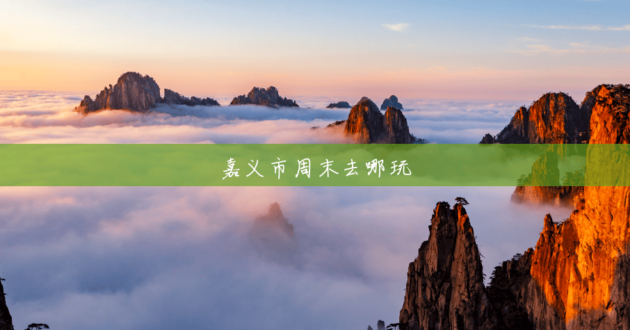 嘉义市周末去哪玩 嘉义市周末去哪玩