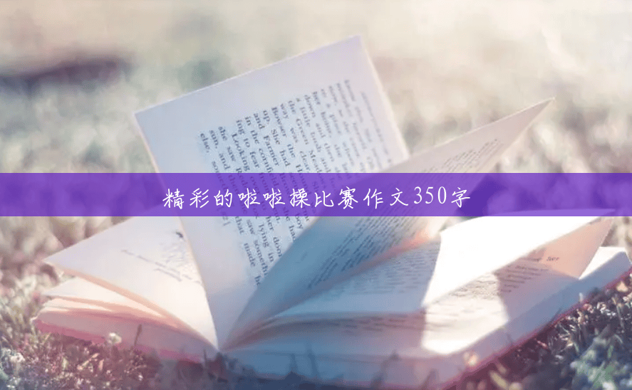 精彩的啦啦操比赛作文350字 精彩的啦啦操比赛作文350字