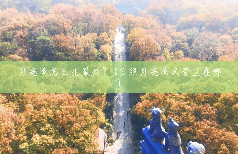 月亮湾怎么走最好?(日照月亮湾风景区在哪) 月亮湾怎么走最好?(日照月亮湾风景区在哪)