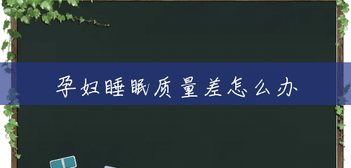 孕妇睡眠质量差怎么办 孕妇睡眠质量差怎么办