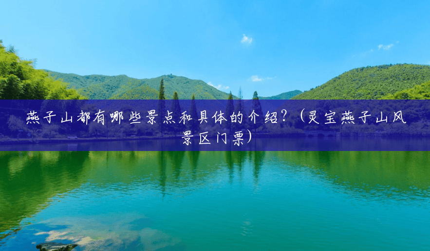 燕子山都有哪些景点和具体的介绍？(灵宝燕子山风景区门票)