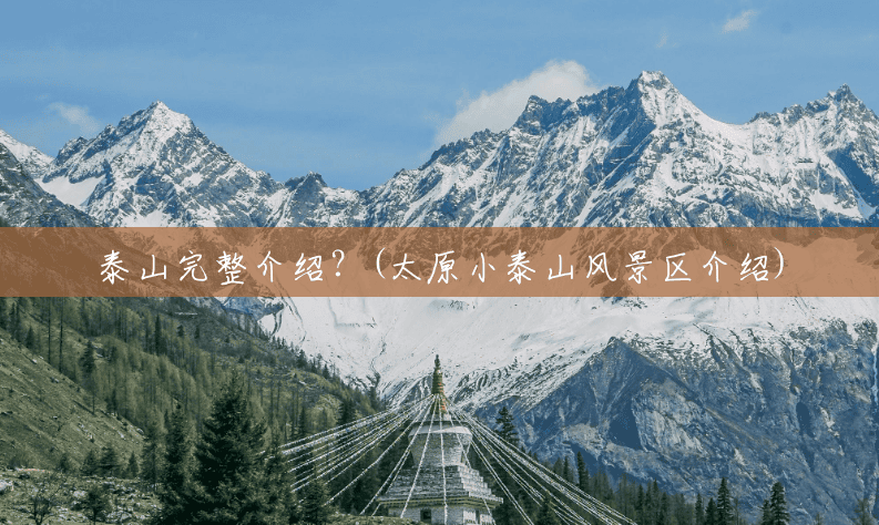 泰山完整介绍?(太原小泰山风景区介绍) 泰山完整介绍?(太原小泰山风景区介绍)