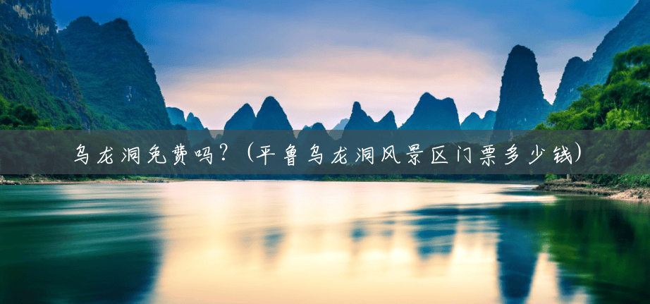 乌龙洞免费吗?(平鲁乌龙洞风景区门票多少钱) 乌龙洞免费吗?(平鲁乌龙洞风景区门票多少钱)