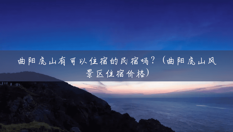曲阳虎山有可以住宿的民宿吗？(曲阳虎山风景区住宿价格)