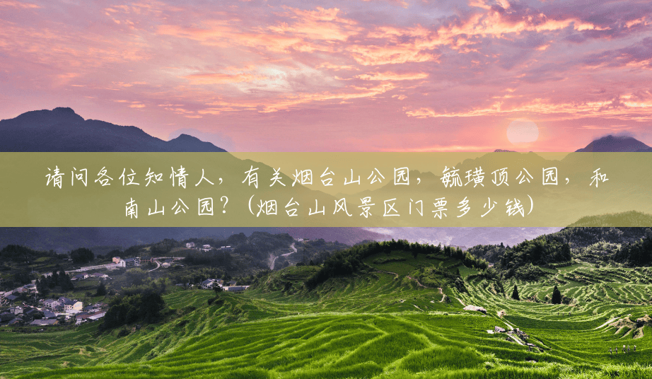 请问各位知情人,有关烟台山公园,毓璜顶公园,和南山公园?(烟台山风景区门票多少钱) 请问各位知情人,有关烟台山公园,毓璜顶公园,和南山公园?(烟台山风景区门票多少钱)