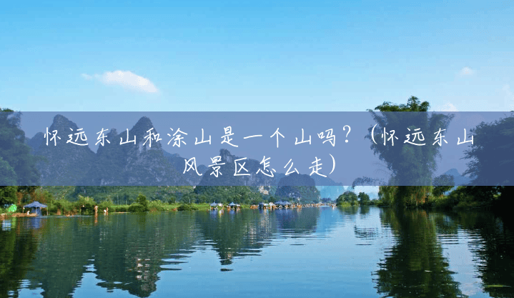 怀远东山和涂山是一个山吗？(怀远东山风景区怎么走)
