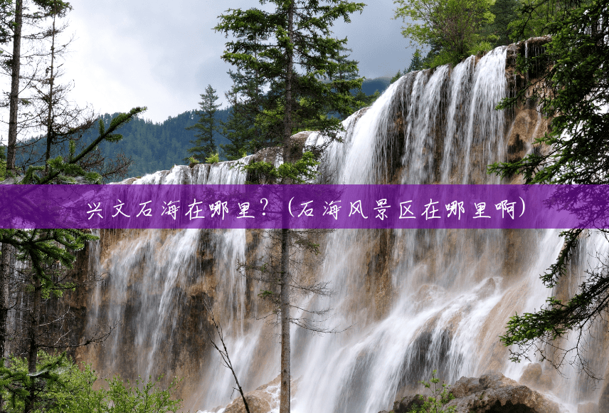 兴文石海在哪里？(石海风景区在哪里啊)
