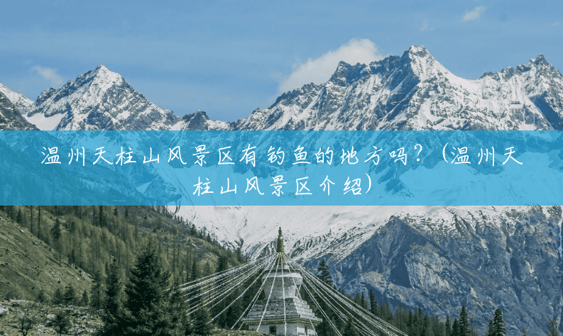 温州天柱山风景区有钓鱼的地方吗？(温州天柱山风景区介绍)