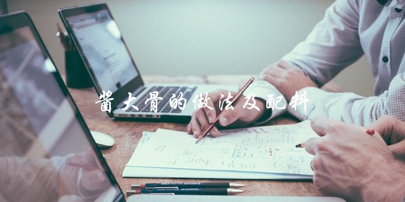 学会酱大骨的做法及配料,轻松做出美味佳肴! 学会酱大骨的做法及配料,轻松做出美味佳肴!