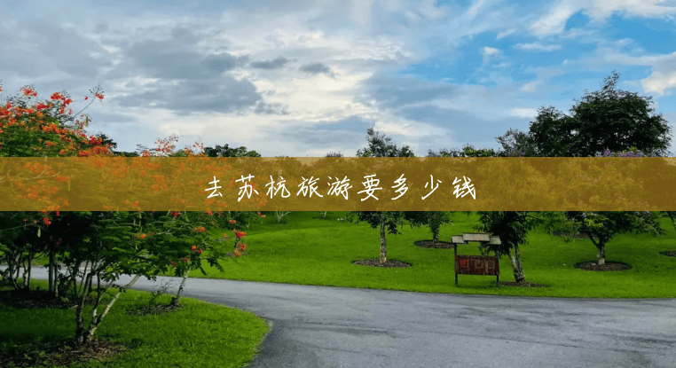 去苏杭旅游要多少钱 去苏杭旅游要多少钱