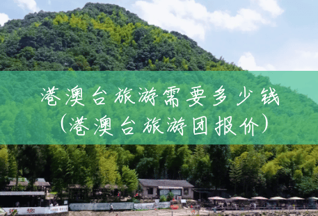 港澳台旅游需要多少钱(港澳台旅游团报价)