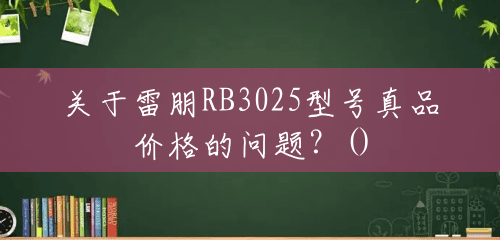 关于雷朋RB3025型号真品价格的问题？()