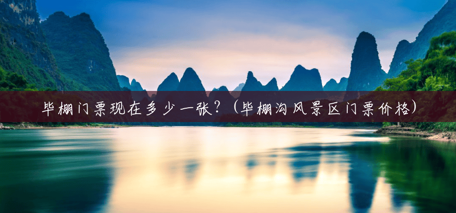 毕棚门票现在多少一张?(毕棚沟风景区门票价格) 毕棚门票现在多少一张?(毕棚沟风景区门票价格)
