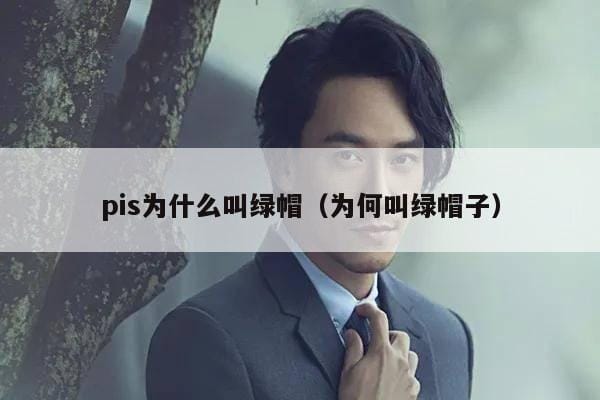 pis为什么叫绿帽(为何叫绿帽子) pis为什么叫绿帽(为何叫绿帽子)