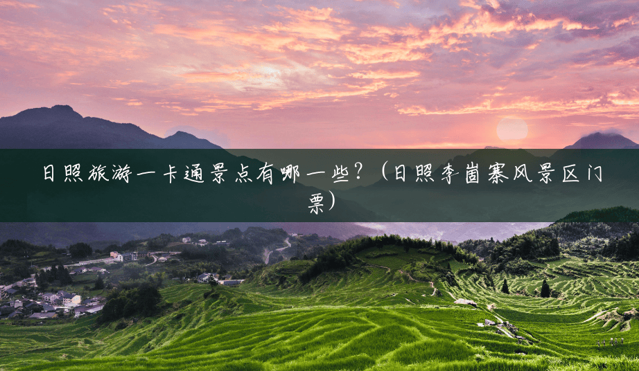 日照旅游一卡通景点有哪一些?(日照李崮寨风景区门票) 日照旅游一卡通景点有哪一些?(日照李崮寨风景区门票)